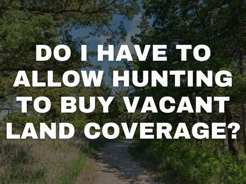 Do I Have To Allow Hunting To Buy Vacant Land Coverage?
